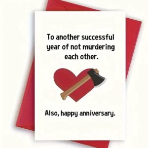 TO_ANOTHER_SUCCESSFUL_YEAR_OF_NOT_MURDERING_EACH_OTHER_ALSO_HAPPY_ANNIVERSARY_CARD