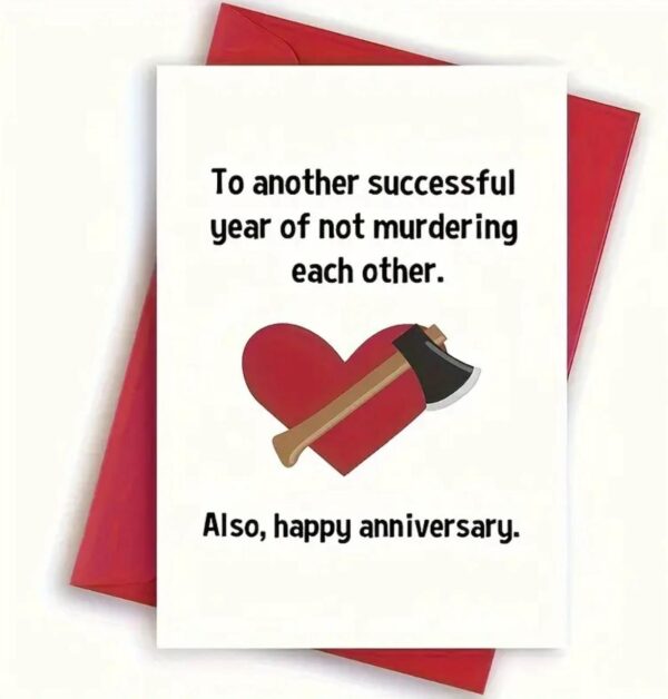 TO_ANOTHER_SUCCESSFUL_YEAR_OF_NOT_MURDERING_EACH_OTHER_ALSO_HAPPY_ANNIVERSARY_CARD