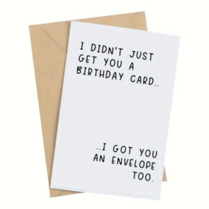 I Didn't Just Get You A Birthday Card